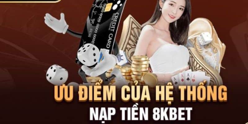 Điểm nổi bật của hệ thống nạp tiền 8KBet