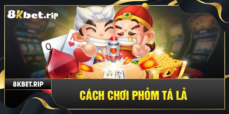 Cách chơi phỏm tá lả