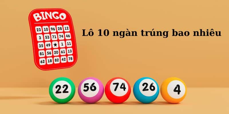 Thông tin cơ bản về lô 10 ngàn trúng bao nhiêu