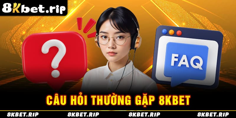 Câu hỏi thường gặp 8Kbet